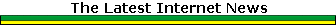 The Latest Internet News