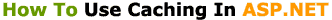 How To Use Caching In ASP.NET