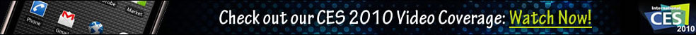 Check out our CES 2010 Video Coverage: Watch Now!
