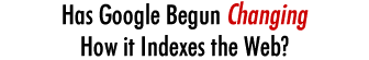 Has Google Begun Changing How it Indexes the Web?