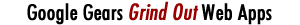 Google Gears Grind Out Web Apps