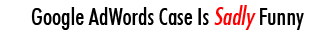 Google AdWords Case Is Sadly Funny