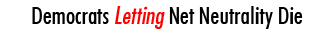 Democrats Letting Net Neutrality Die