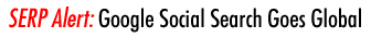 SERP Alert: Google Social Search Goes Global