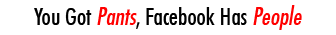 You Got Pants, Facebook Has People
