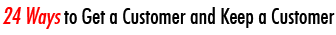 24 Ways to Get a Customer and Keep a Customer