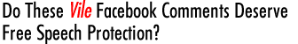 Do These Vile Facebook Comments Deserve Free Speech Protection?