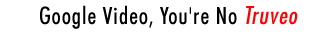Google Video, You're No Truveo