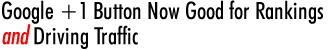 Google +1 Button Now Good for Rankings and Driving Traffic