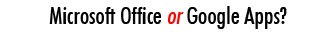Microsoft Office or Google Apps?