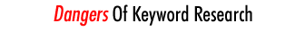 Dangers Of Keyword Research