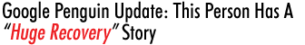 Google Penguin Update: This Person Has A 'Huge Recovery' Story