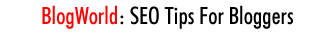 BlogWorld: SEO Tips For Bloggers