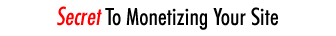 Secret To Monetizing Your Site