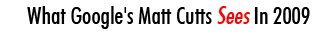 What Google's Matt Cutts Sees In 2009
