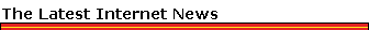 The Latest Internet News