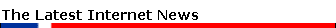 The Latest Internet News