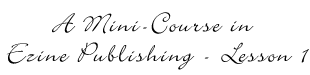 A Mini-Course in Ezine Publishing - Lesson 1